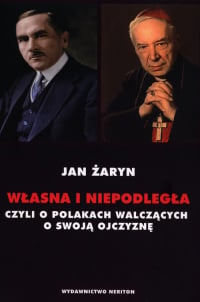 Własna i Niepodległa czyli o Polakach walczących o swoją Ojczyznę - Jan Żaryn | mała okładka