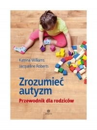 Zrozumieć autyzm Przewodnik dla rodziców - Jacqueline Roberts, Katrina Williams | mała okładka