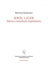 Król liczb Szkice z metafizyki kapitalizmu - Bartosz Kuźniarz | mała okładka