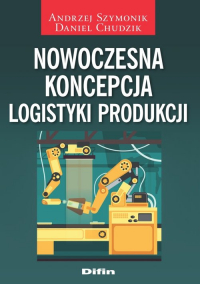 Nowoczesna koncepcja logistyki produkcji - Andrzej Szymonik, Chudzik Daniel | mała okładka