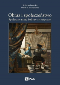 Obraz i społeczeństwo Społeczne ramy kultury artystycznej - Lewicka Barbara, Szczepański Marek S. | mała okładka