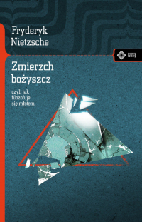 Zmierzch bożyszcz czyli jak filozofuje się młotem - Fryderyk Nietzsche | mała okładka