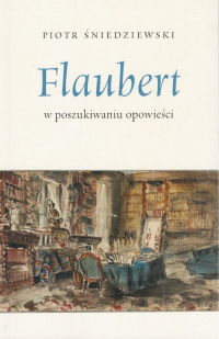 Flaubert w poszukiwaniu opowieści - Piotr Śniedziewski | mała okładka