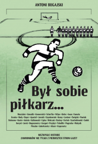 Był sobie piłkarz… Niezwykłe historie zawodników nie tylko z pierwszych stron gazet - Antoni Bugajski | mała okładka