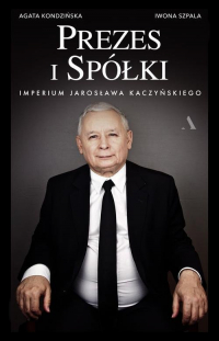Prezes i Spółki. Imperium Jarosława Kaczyńskiego - Kondzińska Agata, Szpala Iwona | mała okładka