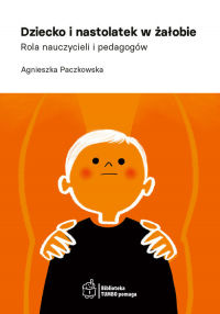 Dziecko i nastolatek w żałobie Rola nauczycieli i pedagogów - Agnieszka Paczkowska | mała okładka