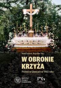 W obronie krzyża Protest w Gliwicach w 1960 roku - Adam Dziurok, Bogusław Tracz | mała okładka
