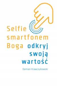 Selfie smartfonem Boga Odkryj swoją wartość - Damian Krawczykowski | mała okładka