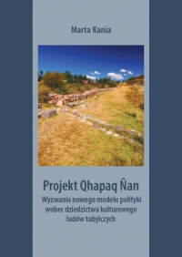 Projekt Qhapaq Nan Wyzwania nowego modelu polityki wobec dziedzictwa kulturowego ludów tubylczych - Marta Kania | mała okładka