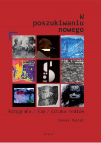 W poszukiwaniu nowego fotografia/film/sztuka mediów - Janusz Musiał | mała okładka