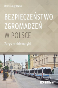 Bezpieczeństwo zgromadzeń w Polsce Zarys problematyki - Jurgilewicz Marcin | mała okładka