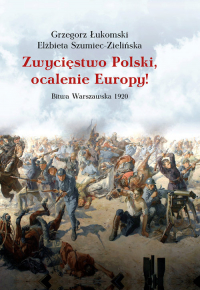 Zwycięstwo Polski, ocalenie Europy! Bitwa Warszawska 1920 - Elżbieta Szumiec-Zielińska, Grzegorz Łukomski | mała okładka