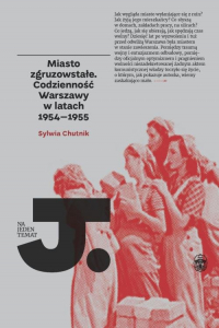 Miasto zgruzowstałe Codzienność Warszawy w latch 1954-1955 - Sylwia Chutnik | mała okładka