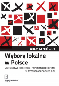 Wybory lokalne w Polsce Uczestnictwo, konkurencja i reprezentacja polityczna w demokracjach mniejszej skali - Adam Gendźwiłł | mała okładka