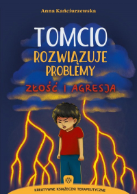 Tomcio rozwiązuje problemy Złość i agresja - Anna Kańciurzewska | mała okładka