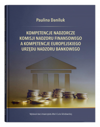 Kompetencje nadzorcze Komisji Nadzoru Finansowego a kompetencje Europejskiego Urzędu Nadzoru Bankowego - Paulina Daniluk | mała okładka