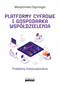 Platformy cyfrowe i gospodarka współdzielenia Problemy instytucjonalne - Włodzimierz Szpringer | mała okładka