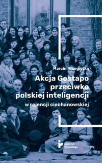 Akcja Gestapo przeciwko polskiej inteligencji w rejencji ciechanowskiej - Marcin Przegiętka | mała okładka