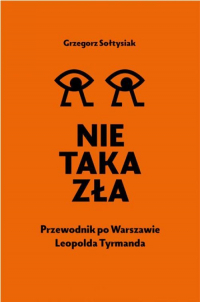 Nie taka zła Przewodnik po Warszawie Leopolda Tyrmanda - Grzegorz Sołtysiak | mała okładka
