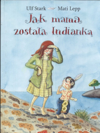 Jak mama została Indianką - Lepp Mati, Ulf Stark | mała okładka