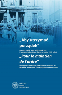 Aby utrzymać porządek Raporty wojsk francuskich z okresu II powstania śląskiego (lipiec-wrzesień 1920 roku) -  | mała okładka