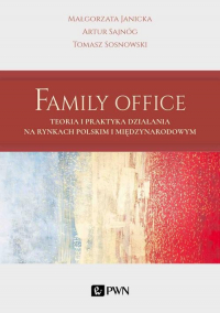 Family Office Teoria i praktyka działania na rynkach polskim i międzynarodowym - Artur Sajnóg, Janicka Małgorzata, Sosnowski Tomasz | mała okładka