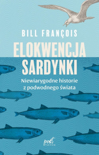 Elokwencja sardynki Niewiarygodne historie z podwodnego świata - Bill François | mała okładka