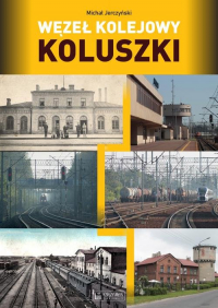 Węzeł kolejowy Koluszki - Jerczyński Michał | mała okładka