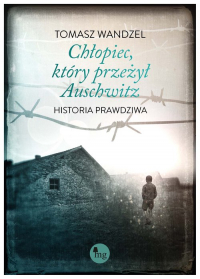 Chłopiec który przeżył Auschwitz Historia prawdziwa - Tomasz Wandzel | mała okładka