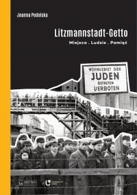 Litzmannstadt Getto Miejsca - Ludzie - Pamięć - Joanna Podolska | mała okładka