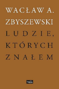 Ludzie, których znałem - Wacław A Zbyszewski | mała okładka