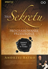 Siła Sekretu Praktyczny poradnik programowania przyszłości - Andrzej Batko | mała okładka