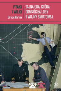 Ptaki i wilki Tajna gra, która odwróciła losy II wojny światowej - Simon Parkin | mała okładka