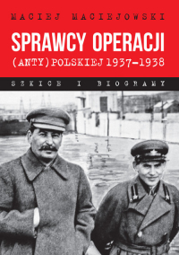 Sprawcy operacji (anty)polskiej 1937-1938 Szkice i biogramy - Maciej Maciejowski | mała okładka