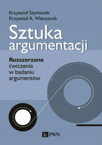 Sztuka argumentacji Rozszerzone ćwiczenia w badaniu argumentów - Krzysztof Szymanek, Wieczorek Krzysztof A. | mała okładka