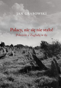 Polacy nic się nie stało Polemiki z Zagładą w tle - Jan Grabowski | mała okładka