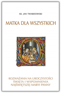 Matka dla wszystkich Rozważania na uroczystości świeta i wspomnienia Najświętszej Maryi Panny - Jan Twardowski | mała okładka