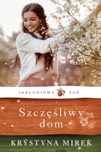 Jabłoniowy sad Szczęśliwy dom - Krystyna Mirek | mała okładka