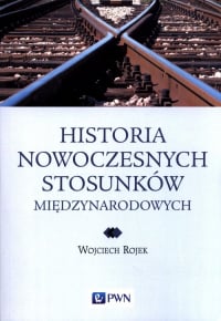 Historia nowoczesnych stosunków międzynarodowych - Wojciech Rojek | mała okładka