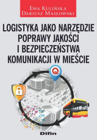Logistyka jako narzędzie poprawy jakości i bezpieczeństwa komunikacji w mieście - Ewa Kulińska, Masłowski Dariusz | mała okładka