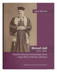 Manuel Joel (1826-1890). Biografia kulturowa wrocławskiego rabina z kręgu Wissenschaft des Judentums - Agata Rybińska | mała okładka