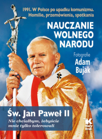 Nauczanie wolnego narodu 1991. W Polsce po upadku komunizmu - Adam Bujak, Św. Jan Paweł II | mała okładka