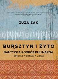 Bursztyn i żyto Bałtycka podróż kulinarna Estonia, Łotwa, Litwa - Zuza Zak | mała okładka
