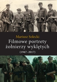 Filmowe portrety żołnierzy wyklętych (1947-2017) - Mariusz Solecki | mała okładka