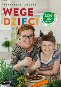 Wege dzieci 104 proste wege przepisy dla rodzica i małego kucharza - Katarzyna Gubała | mała okładka