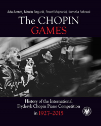 The Chopin Games. History of the International Fryderyk Chopin Piano Competition in 1927-2015 - Ada Arendt, Bogucki Marcin, Majewski Paweł, Sobczak Kornelia | mała okładka