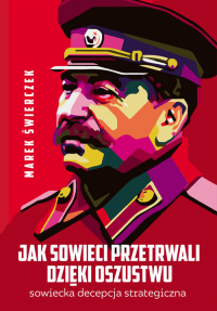 Jak Sowieci przetrwali dzięki oszustwu Sowiecka decepcja strategiczna - Marek Świerczek | mała okładka