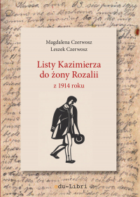 Listy Kazimierza do żony Rozalii z 1914 roku - Czerwosz Leszek, Czerwosz Magdalena | mała okładka