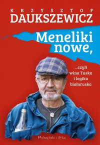 Meneliki nowe, czyli wina Tuska i logika białoruska - Krzysztof Daukszewicz | mała okładka