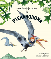 Ivar buduje dom dla pteranodona - Lisa Bjarbo | mała okładka